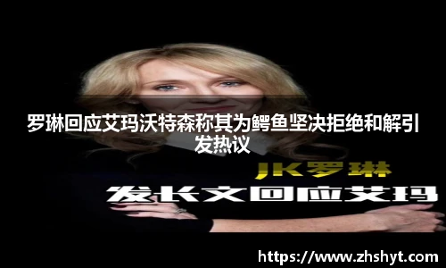 罗琳回应艾玛沃特森称其为鳄鱼坚决拒绝和解引发热议